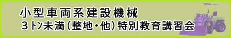 小型車両系建設機械３トン未満（整地・他）特別教育講習会