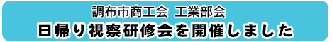 調布市商工会　工業部会　日帰り視察研修を開催しました